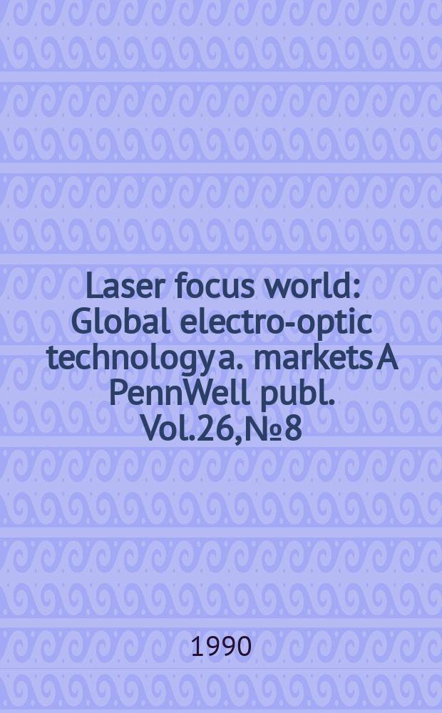 Laser focus world : Global electro-optic technology a. markets A PennWell publ. Vol.26, №8