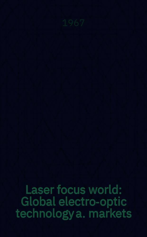 Laser focus world : Global electro-optic technology a. markets : A PennWell publ