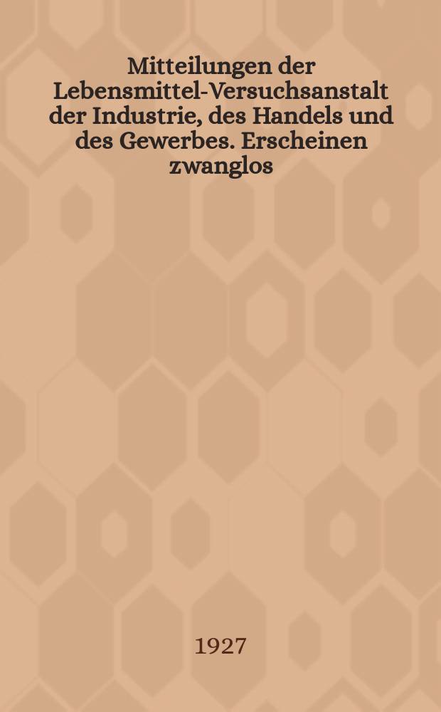 Mitteilungen der Lebensmittel-Versuchsanstalt der Industrie, des Handels und des Gewerbes. Erscheinen zwanglos
