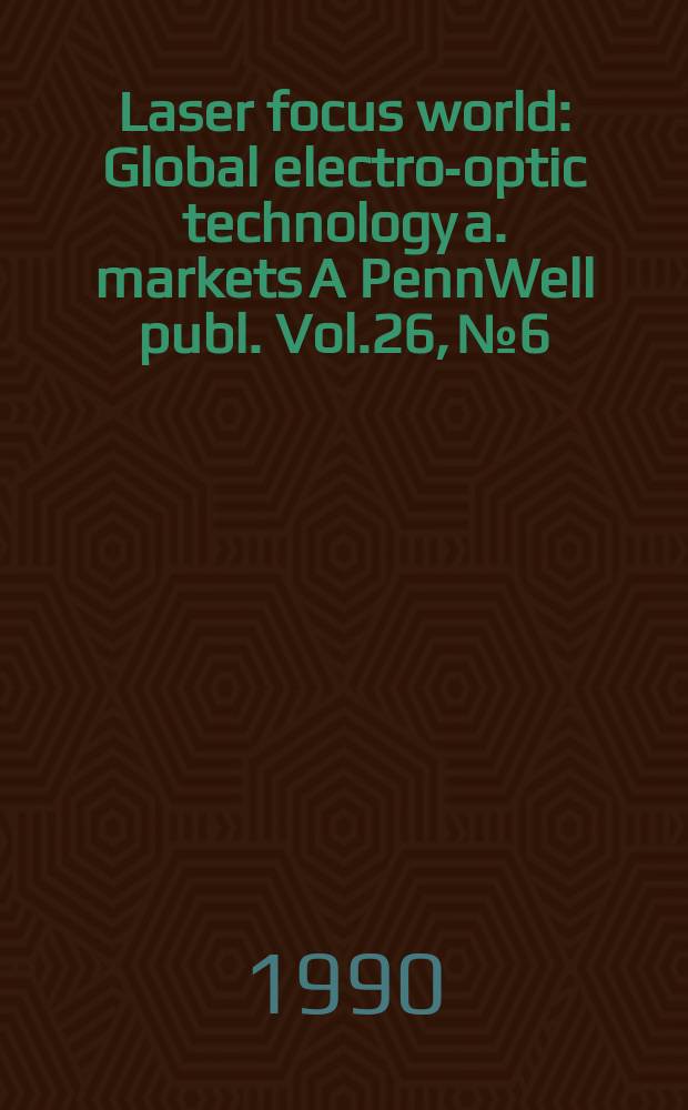 Laser focus world : Global electro-optic technology a. markets A PennWell publ. Vol.26, №6
