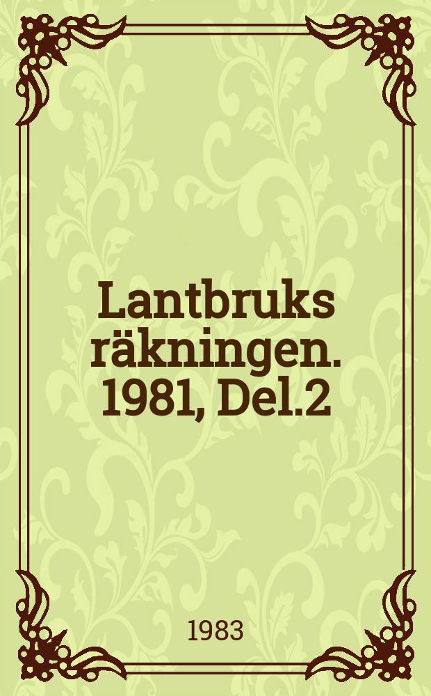 Lantbruks räkningen. 1981, Del.2 : (Husdjur, Skogsbruk; Övrigt)