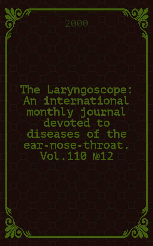 The Laryngoscope : An international monthly journal devoted to diseases of the ear-nose-throat. Vol.110 №12