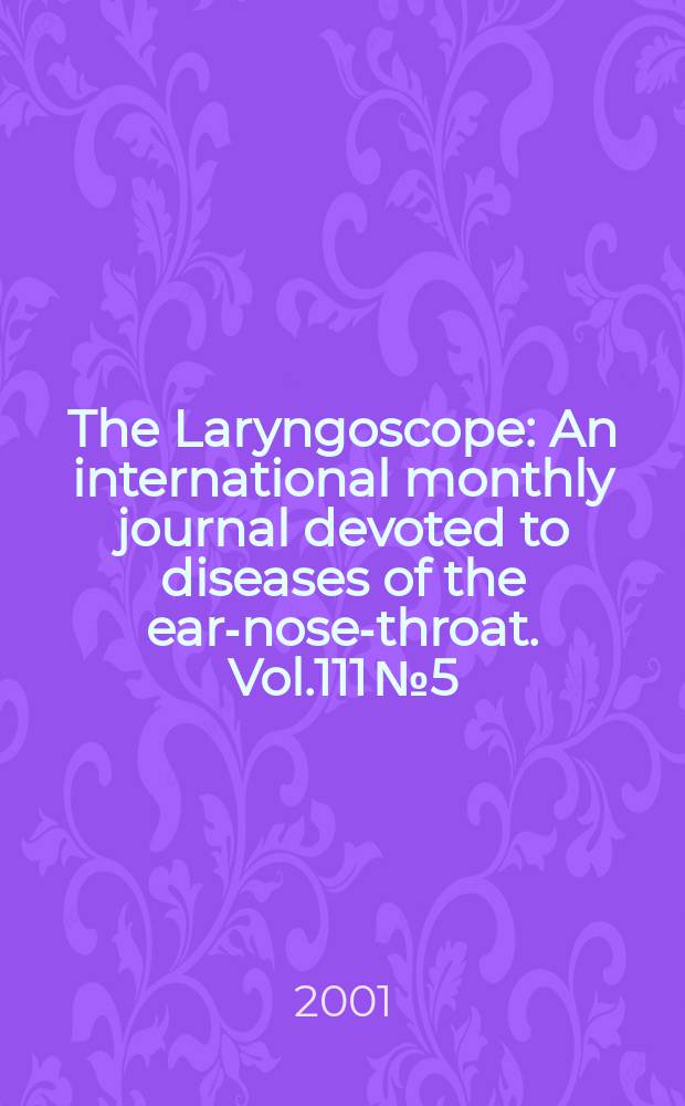 The Laryngoscope : An international monthly journal devoted to diseases of the ear-nose-throat. Vol.111 №5