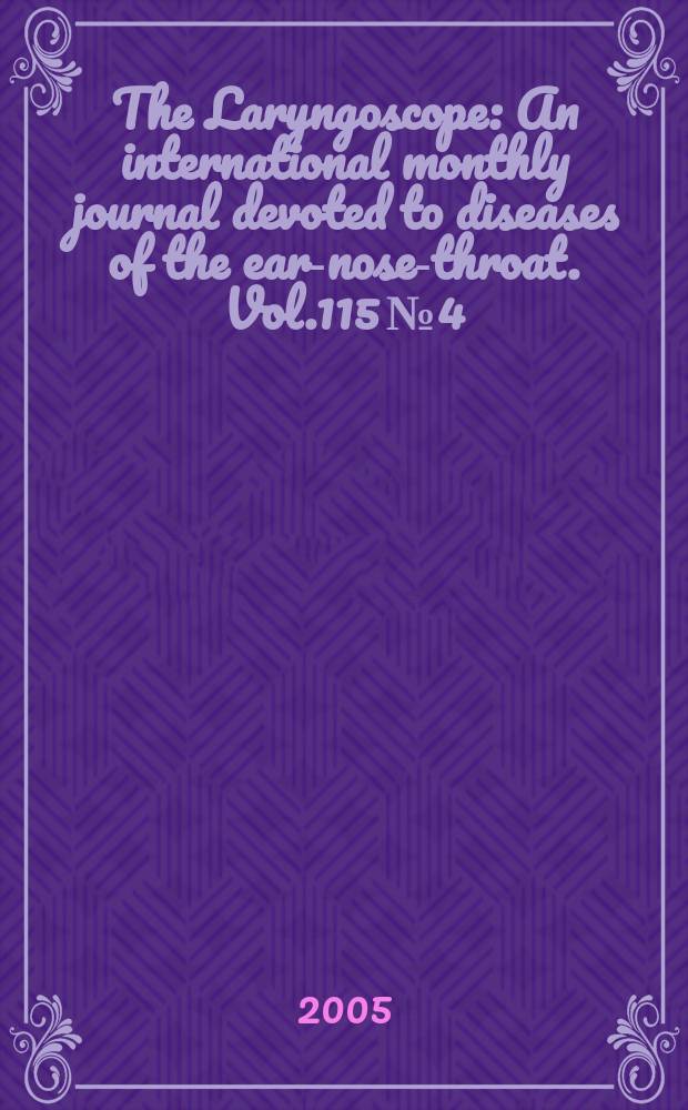 The Laryngoscope : An international monthly journal devoted to diseases of the ear-nose-throat. Vol.115 №4