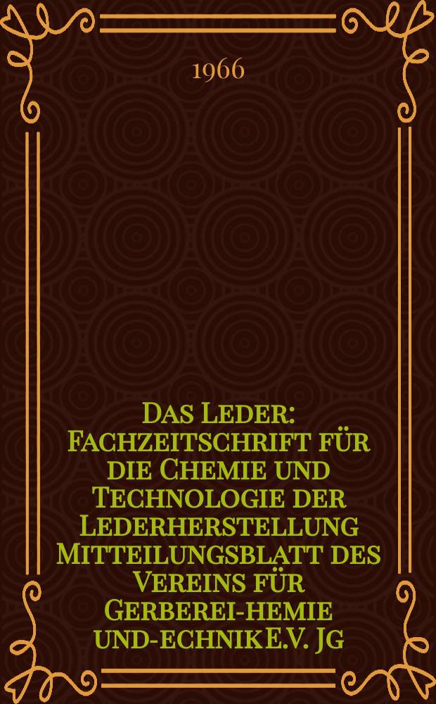 Das Leder : Fachzeitschrift für die Chemie und Technologie der Lederherstellung Mitteilungsblatt des Vereins für Gerberei -Chemie und -Technik E.V. Jg.17 1966, H.5 : (Tagungsheft zur XVIII. Jahreshauptversammlung des "Vereins für Gerberei-Chemie und -Technik E.V. (VGCT) vom 18. bis 21. Mai 1966 in Kassel)