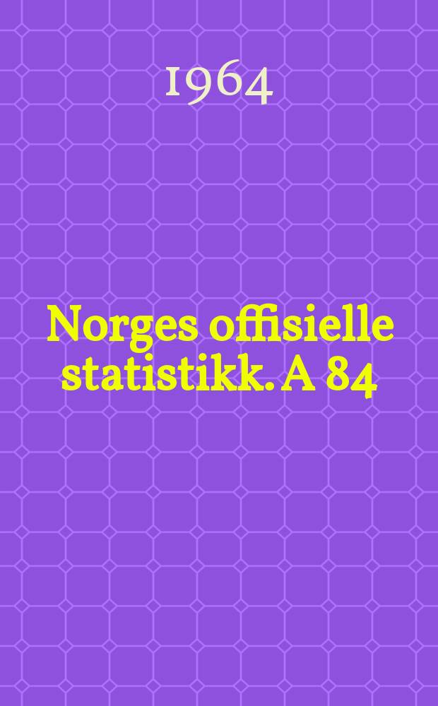Norges offisielle statistikk. A 84