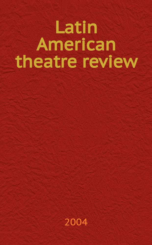 Latin American theatre review : A journal devoted to the theatre and drama of Spanish and Portuguese America. T.37, №2