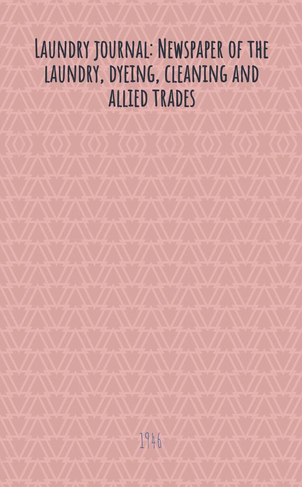 Laundry journal : Newspaper of the laundry, dyeing, cleaning and allied trades : Established 1885