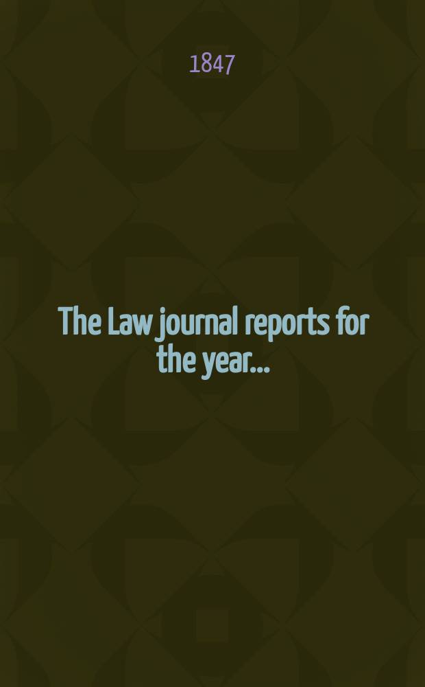 The Law journal reports for the year .. : Comprising reports of cases in the Courts of equity King's bench Common pleas, Exchequer of pleas Exchequer chamber and Court of review in bankruptcy ... Vol.16(25), P.3