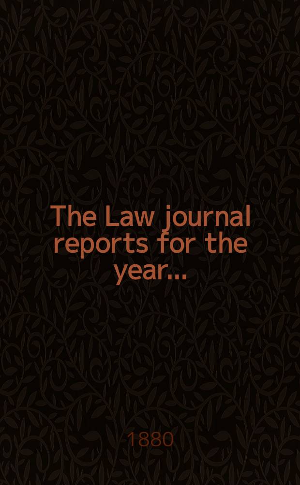 The Law journal reports for the year .. : Comprising reports of cases in the Courts of equity King's bench Common pleas, Exchequer of pleas Exchequer chamber and Court of review in bankruptcy ... Vol.49, [P.3]