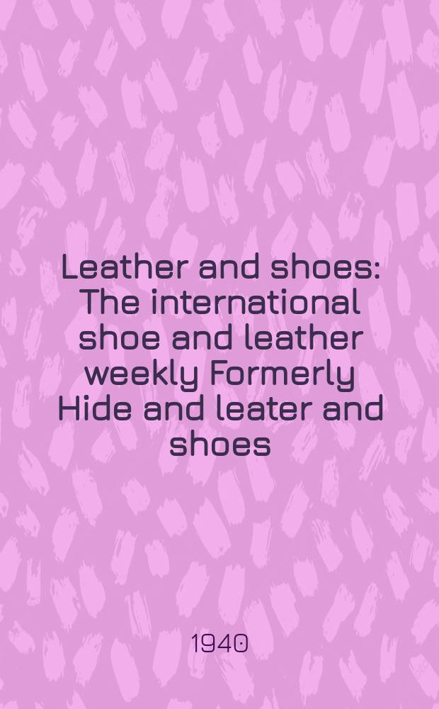 Leather and shoes : The international shoe and leather weekly Formerly Hide and leater and shoes : Establishad 1890 Publ