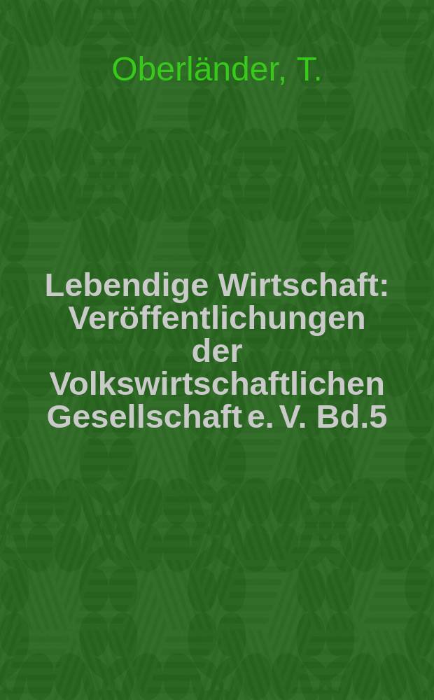 Lebendige Wirtschaft : Veröffentlichungen der Volkswirtschaftlichen Gesellschaft e. V. Bd.5 : Die Überwindung der deutschen Not