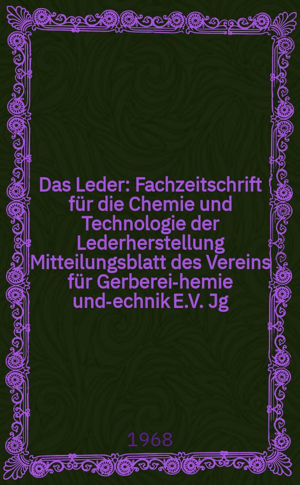 Das Leder : Fachzeitschrift für die Chemie und Technologie der Lederherstellung Mitteilungsblatt des Vereins für Gerberei -Chemie und -Technik E.V. Jg.19 1968, H.5 : (Tagungsheft 1968. 20. Jahreshauptversammlung des VGCT in Mannheim)