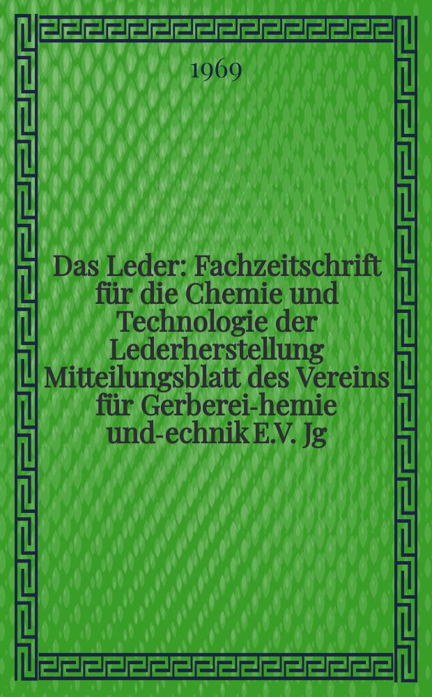 Das Leder : Fachzeitschrift für die Chemie und Technologie der Lederherstellung Mitteilungsblatt des Vereins für Gerberei -Chemie und -Technik E.V. Jg.20 1969, H.12 : (Jahresschlussausgabe. Werbunge- und Auslandscheft 1969)