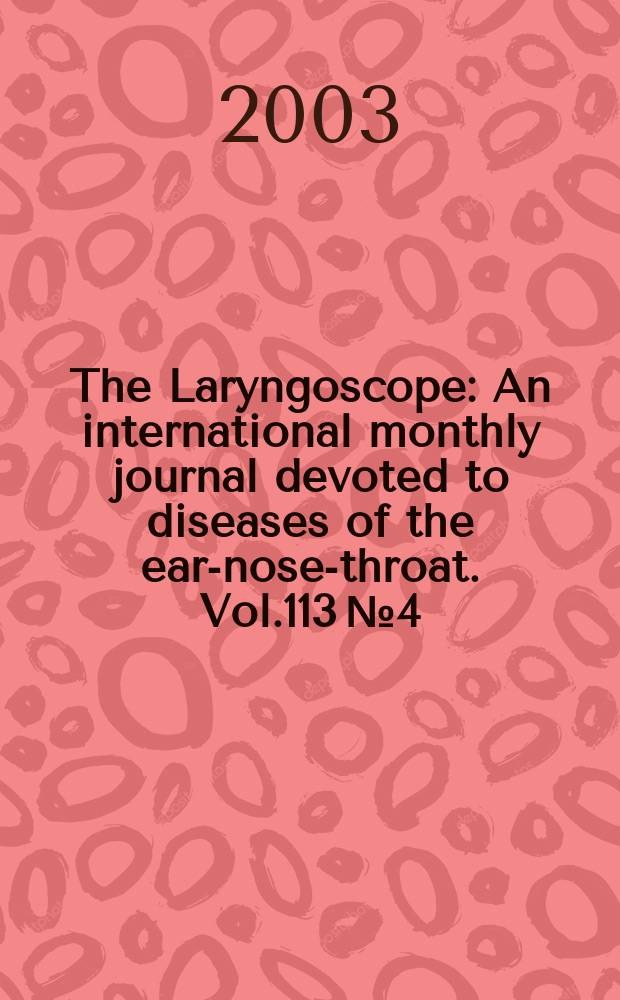 The Laryngoscope : An international monthly journal devoted to diseases of the ear-nose-throat. Vol.113 №4