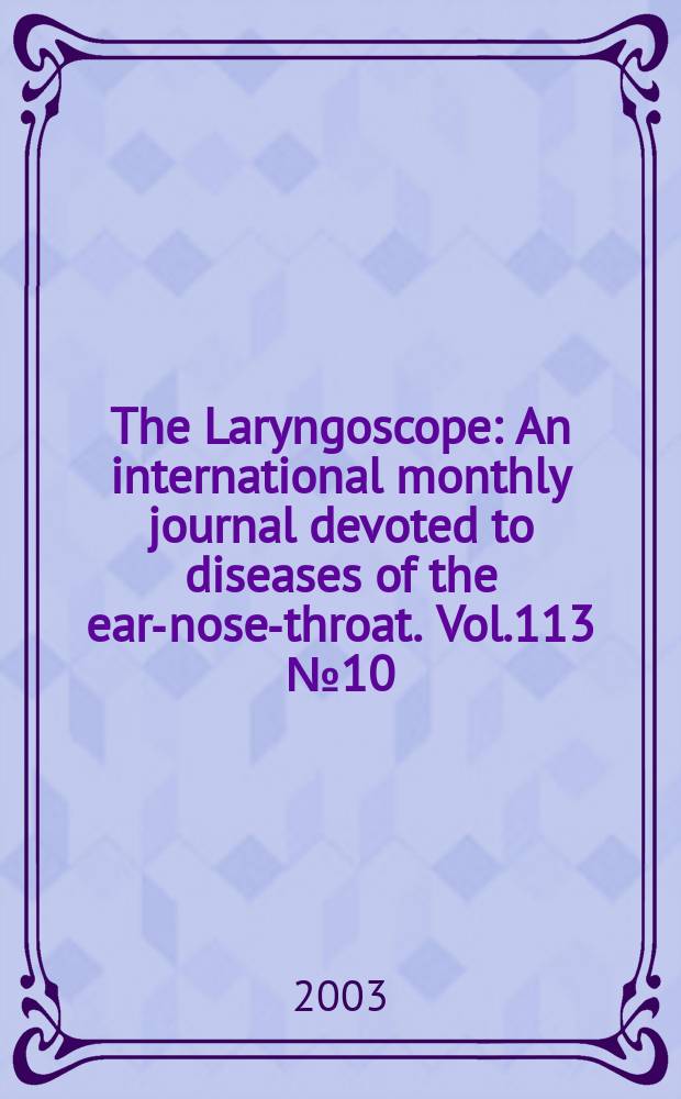 The Laryngoscope : An international monthly journal devoted to diseases of the ear-nose-throat. Vol.113 №10