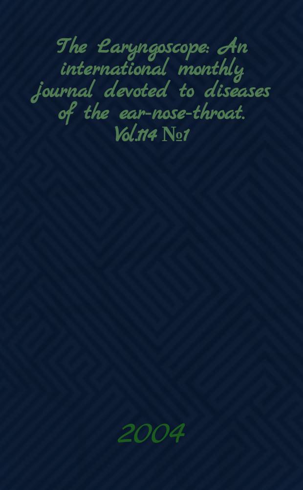 The Laryngoscope : An international monthly journal devoted to diseases of the ear-nose-throat. Vol.114 №1