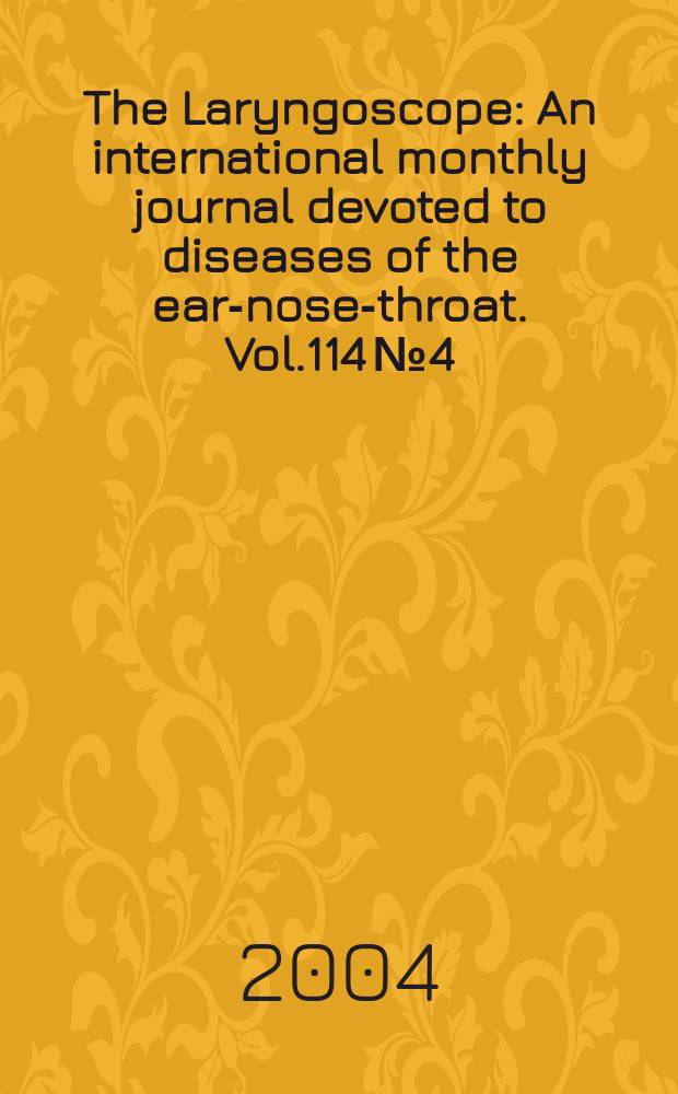 The Laryngoscope : An international monthly journal devoted to diseases of the ear-nose-throat. Vol.114 №4