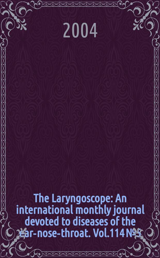 The Laryngoscope : An international monthly journal devoted to diseases of the ear-nose-throat. Vol.114 №5