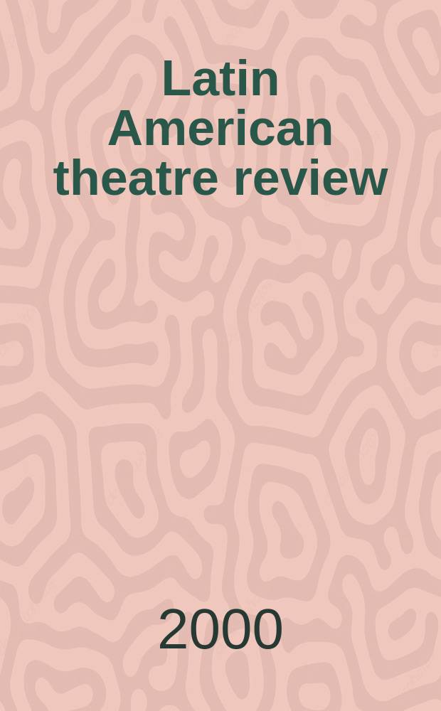 Latin American theatre review : A journal devoted to the theatre and drama of Spanish and Portuguese America. T.33, №2