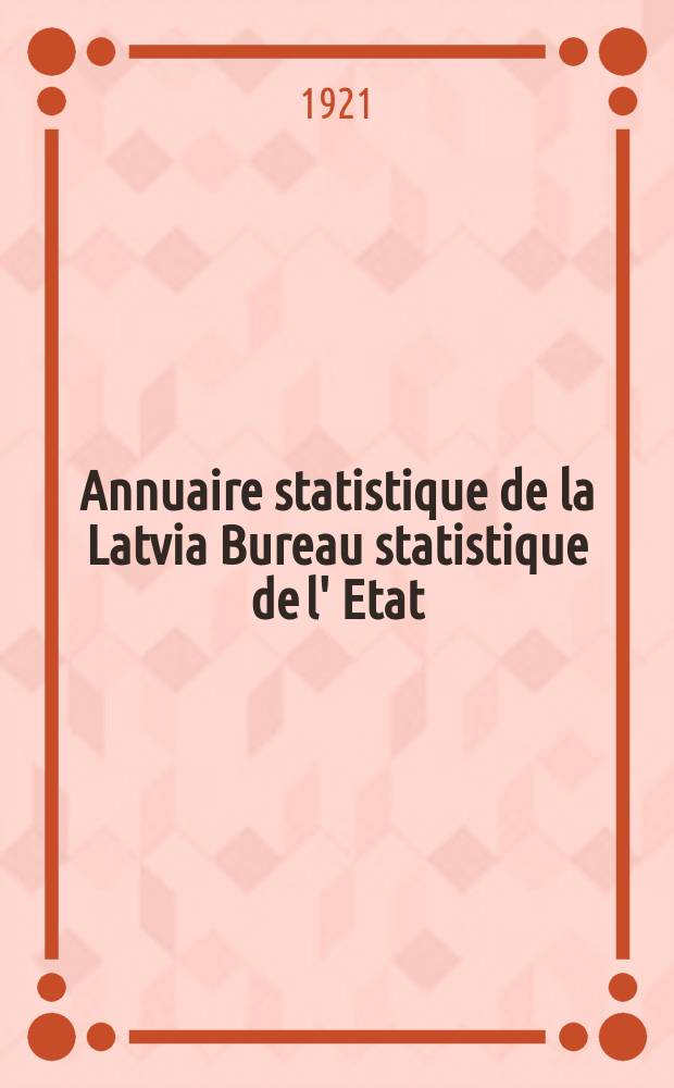 Annuaire statistique de la Latvia Bureau statistique de l' Etat : Latvijas statistiska gada grāmata Valsts statiska pārvalde. Pour.1, anńee : 1920-1925