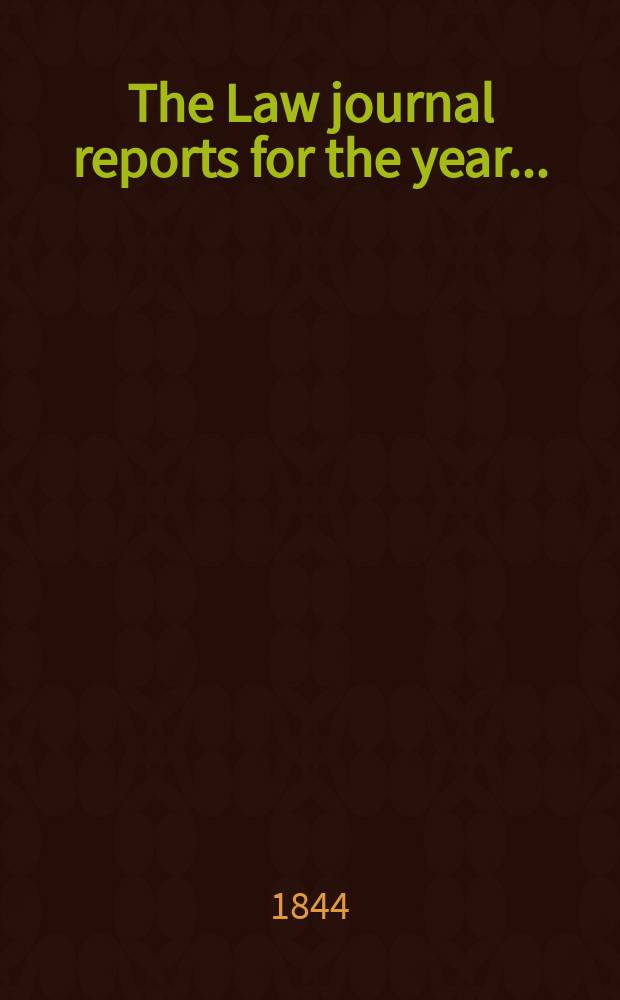 The Law journal reports for the year .. : Comprising reports of cases in the Courts of equity King's bench Common pleas, Exchequer of pleas Exchequer chamber and Court of review in bankruptcy ... Vol.13(22), P.3
