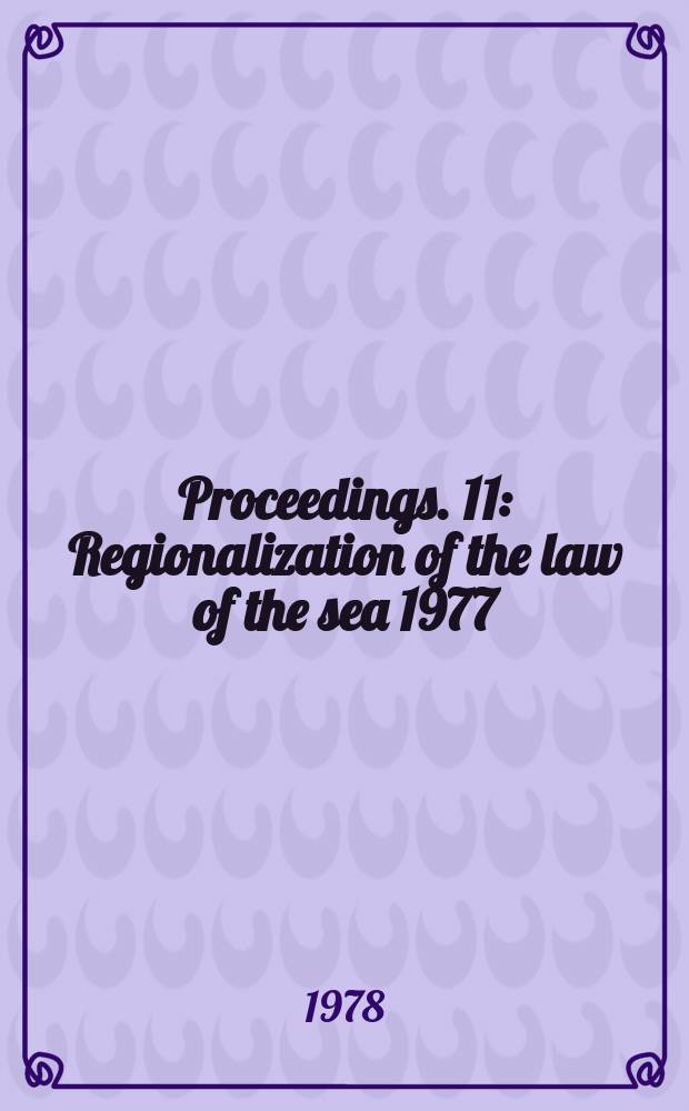 Proceedings. 11 : Regionalization of the law of the sea 1977