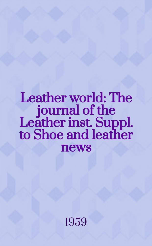 Leather world : The journal of the Leather inst. Suppl. to Shoe and leather news