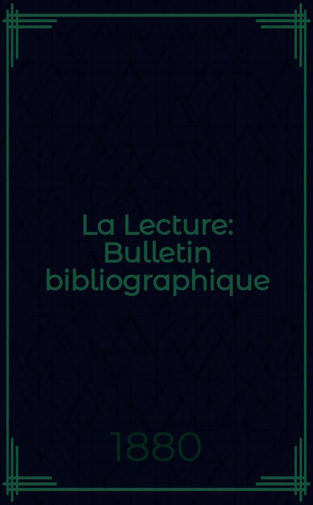 La Lecture : Bulletin bibliographique : Mensuel a l' usage des familles des institutions et des bibliothèques populaires : Publ. sous les auspices de la Soc. genevoise pour l' encouragement de l' oeuvre des bibliothèques populaires : Genève , Impr. Carey, ed
