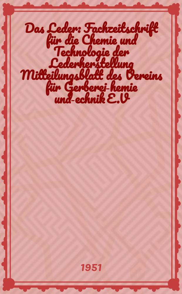 Das Leder : Fachzeitschrift für die Chemie und Technologie der Lederherstellung Mitteilungsblatt des Vereins für Gerberei -Chemie und -Technik E.V