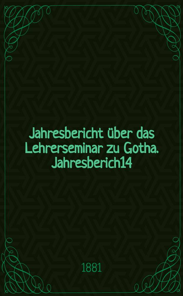 ... Jahresbericht über das Lehrerseminar zu Gotha. Jahresberich14 : Schuljahr 1878/1881