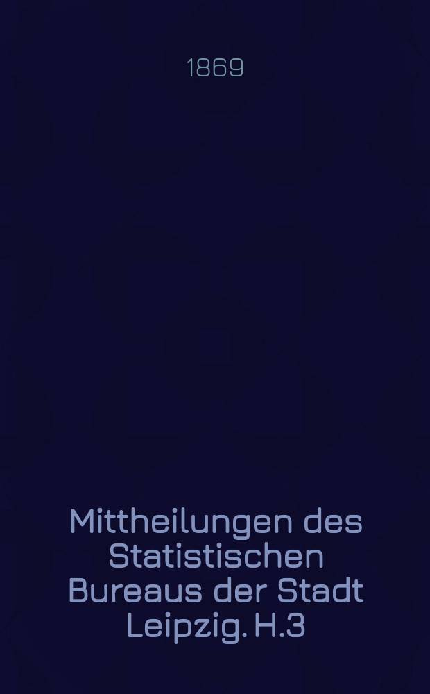 Mittheilungen des Statistischen Bureaus der Stadt Leipzig. H.3 : Leipzigs Bevölkerung
