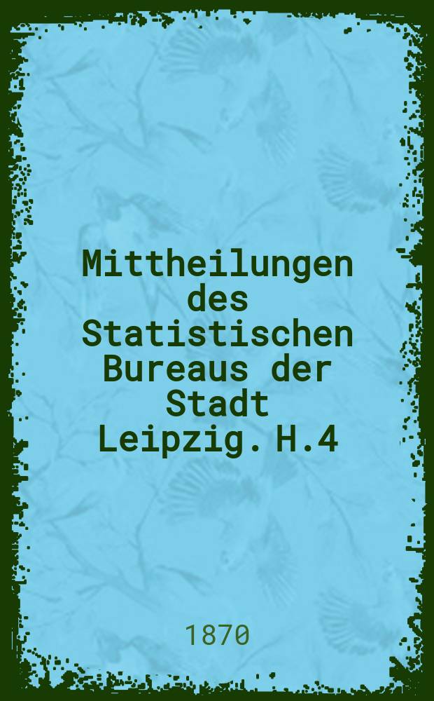 Mittheilungen des Statistischen Bureaus der Stadt Leipzig. H.4 : Die Vertheilung der Gewerbe- und Personalsteur in Leipzig