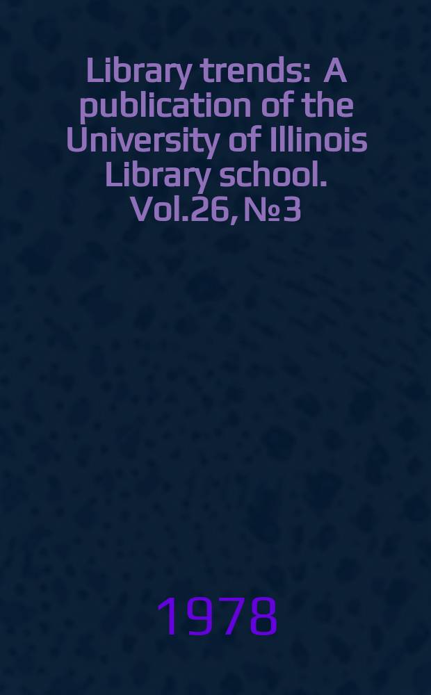 Library trends : A publication of the University of Illinois Library school. Vol.26, №3 : (Institution libraries)