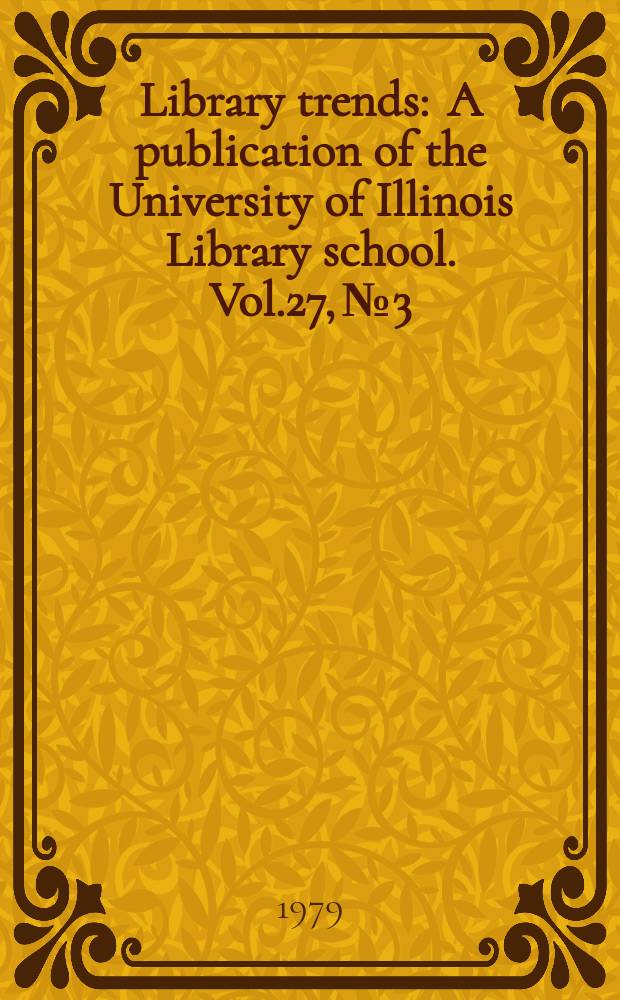 Library trends : A publication of the University of Illinois Library school. Vol.27, №3 : (Libraries and society: research and thought)