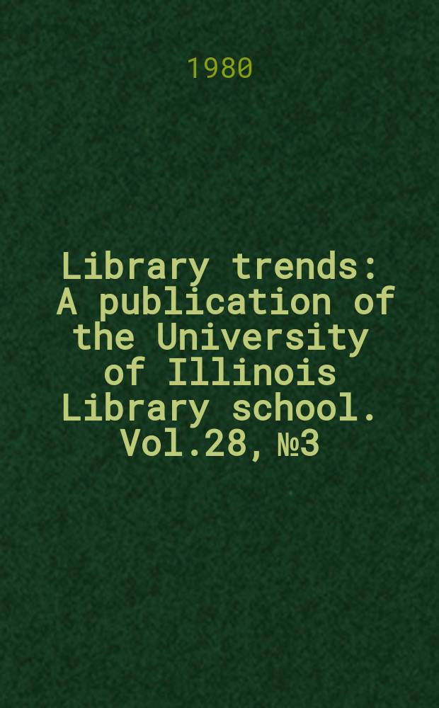 Library trends : A publication of the University of Illinois Library school. Vol.28, №3 : (Library consultants)