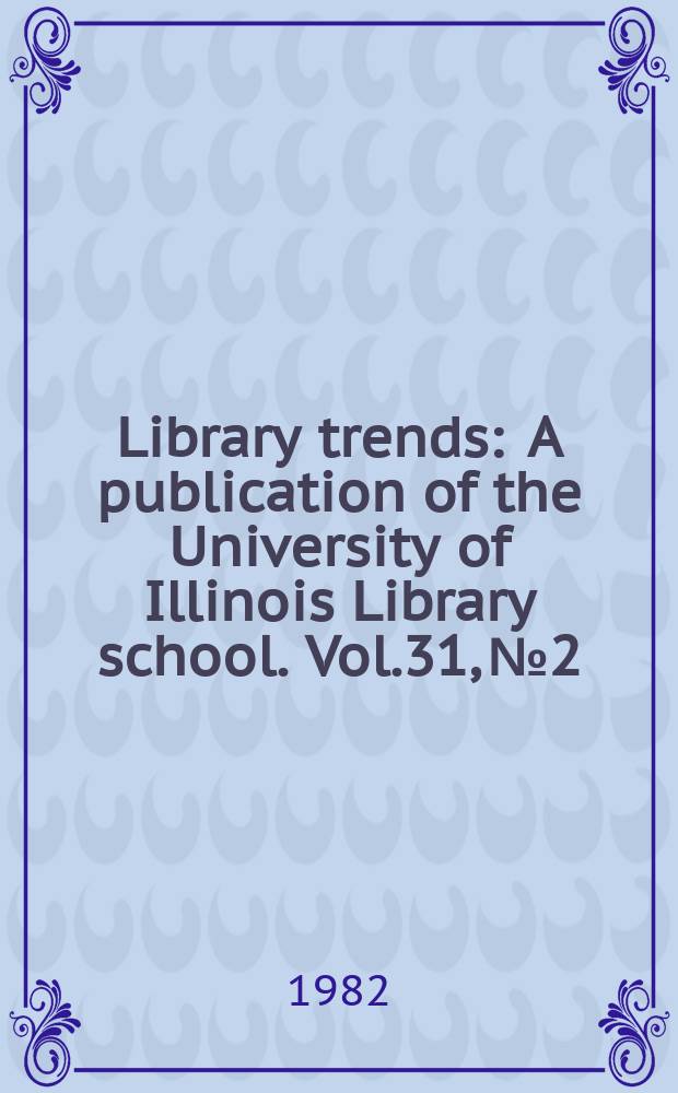 Library trends : A publication of the University of Illinois Library school. Vol.31, №2 : (Technical standards for library and information science)