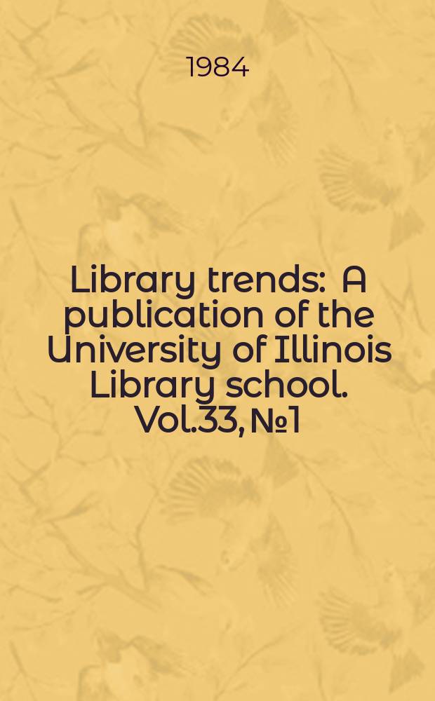 Library trends : A publication of the University of Illinois Library school. Vol.33, №1 : (Protecting the library)