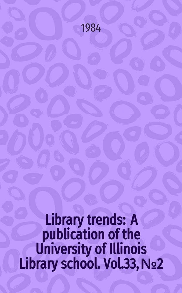 Library trends : A publication of the University of Illinois Library school. Vol.33, №2 : (The quality of trade book publishing in the 1980's)