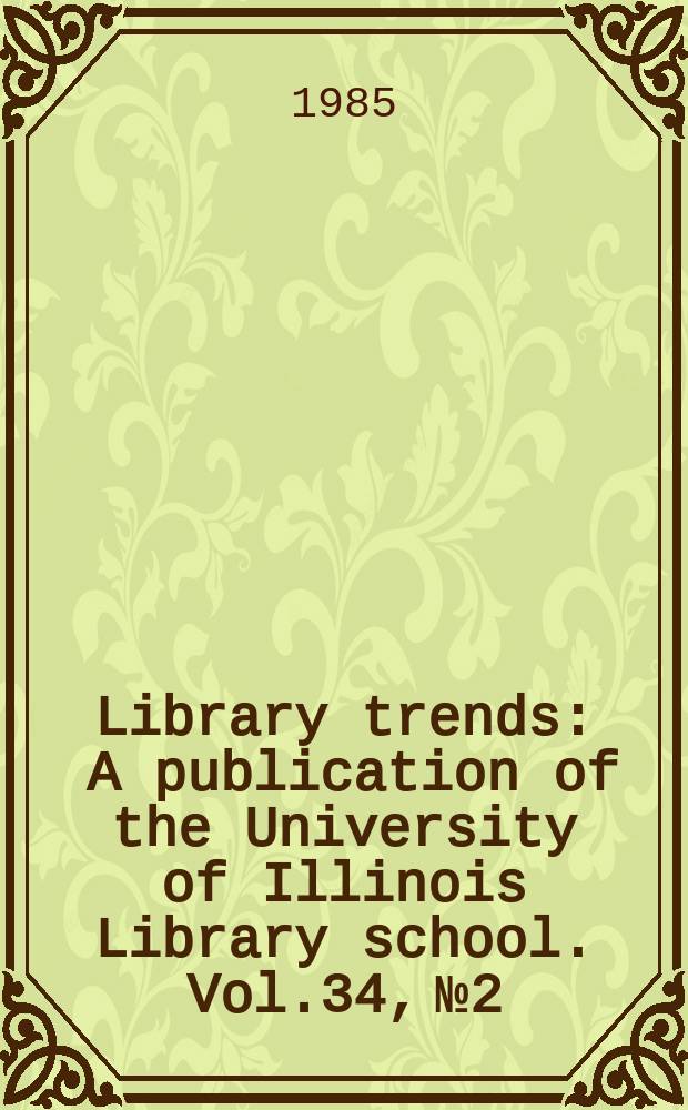 Library trends : A publication of the University of Illinois Library school. Vol.34, №2 : (Women and leadership in the library profession)