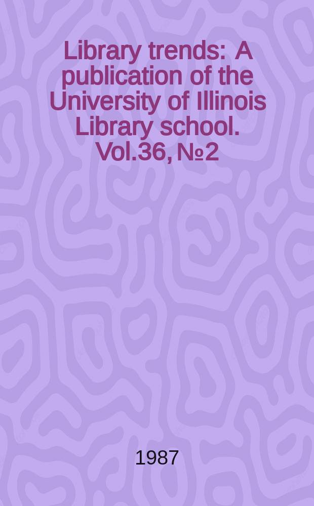 Library trends : A publication of the University of Illinois Library school. Vol.36, №2 : (Library buildings)