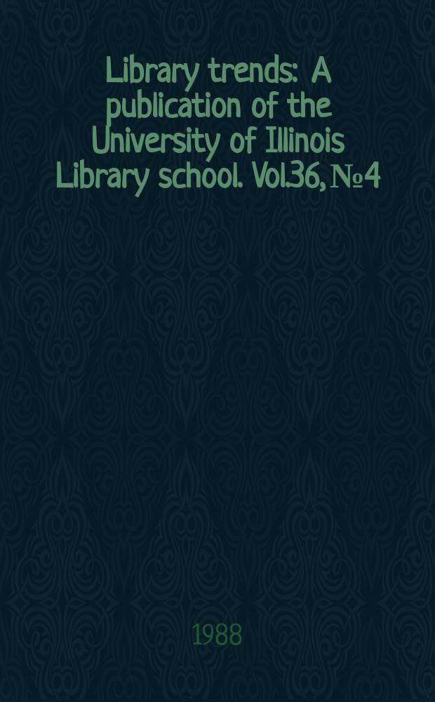 Library trends : A publication of the University of Illinois Library school. Vol.36, №4 : (Library literature in 1980s)