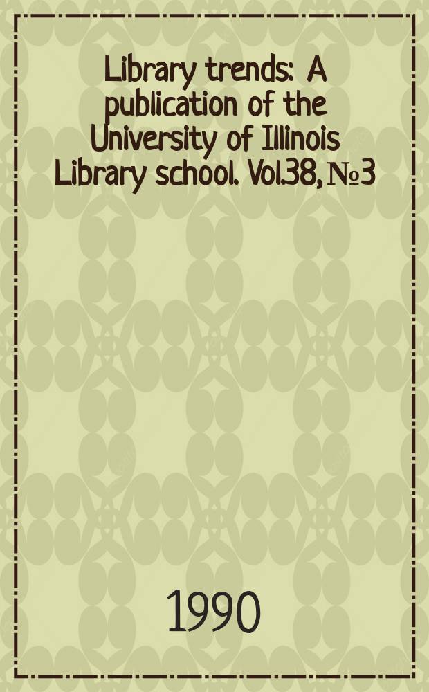 Library trends : A publication of the University of Illinois Library school. Vol.38, №3 : Agricultural libraries a. information