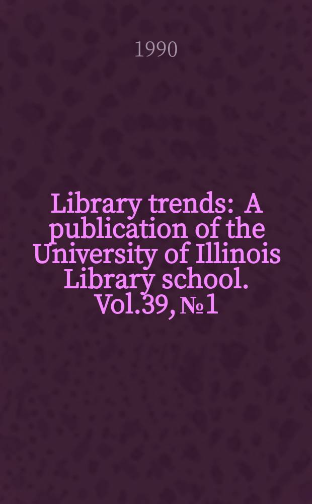 Library trends : A publication of the University of Illinois Library school. Vol.39, №1/2 : (Intellectual freedom)
