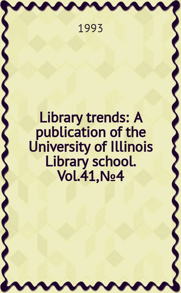 Library trends : A publication of the University of Illinois Library school. Vol.41, №4 : (The depreciation of knowledge)