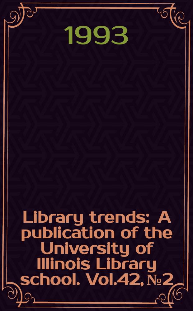 Library trends : A publication of the University of Illinois Library school. Vol.42, №2 : (Education for library and information management careers in corporate environments)