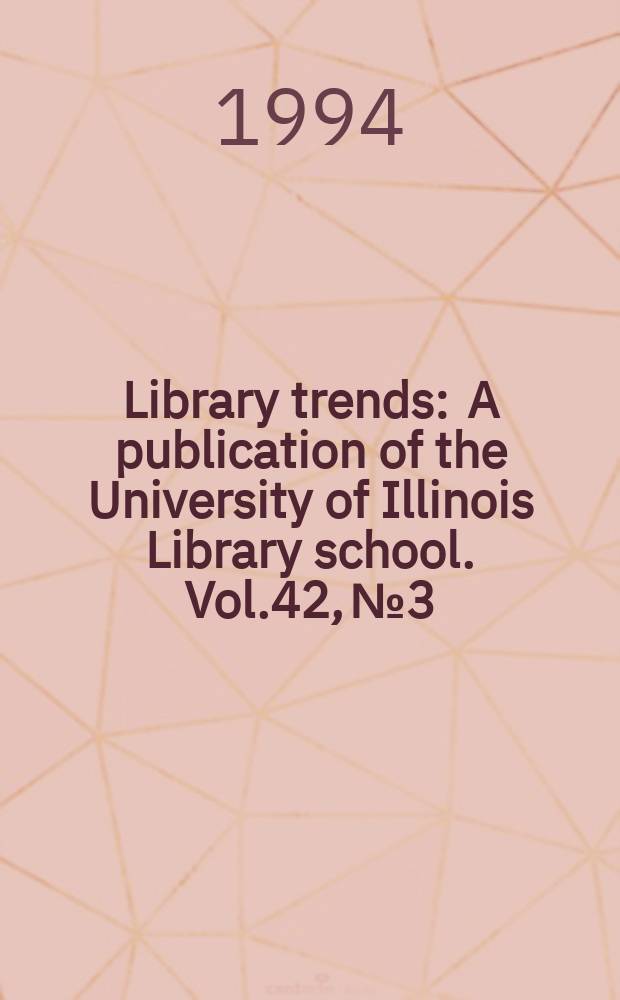 Library trends : A publication of the University of Illinois Library school. Vol.42, №3 : (Library finance)