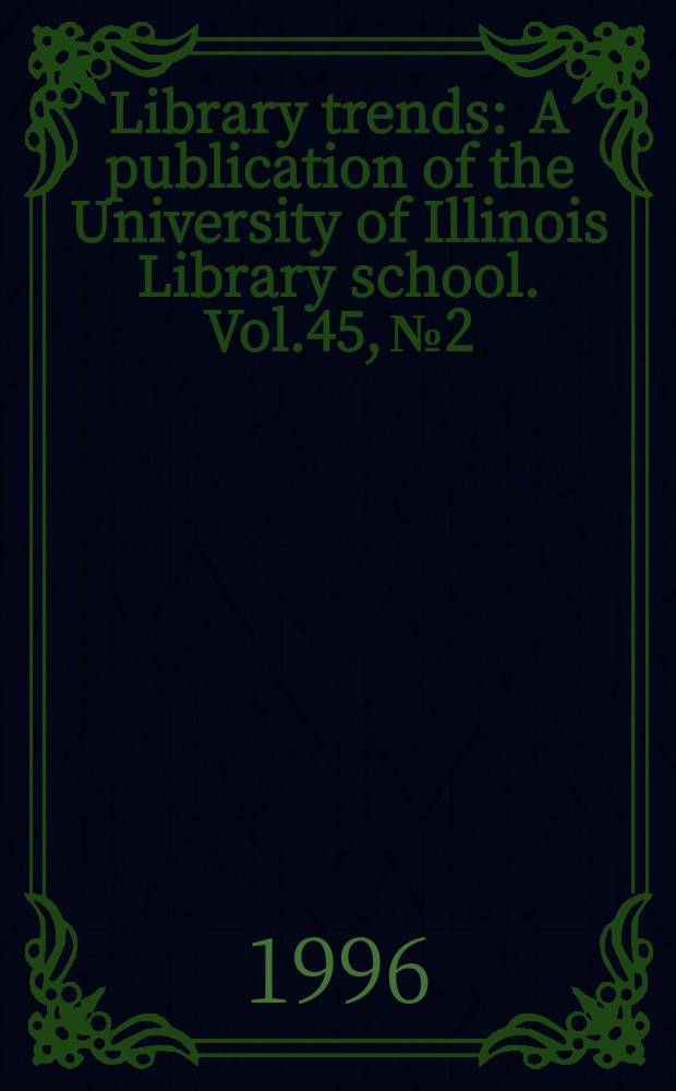 Library trends : A publication of the University of Illinois Library school. Vol.45, №2 : (Navigating among the disciplines)