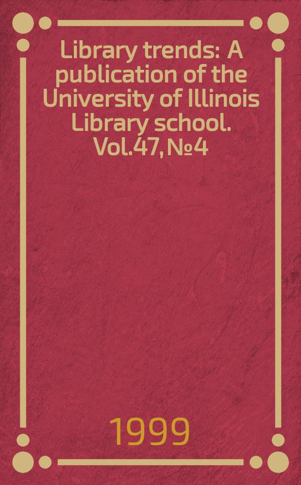 Library trends : A publication of the University of Illinois Library school. Vol.47, №4 : (Human response to library technology)