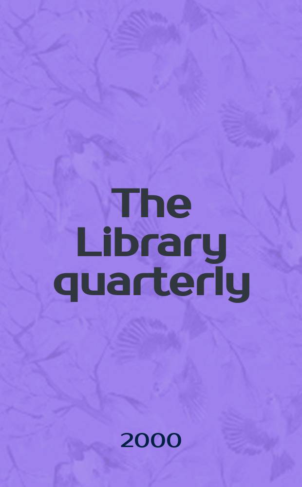 The Library quarterly : A journal of investigation and discussion in the field of library science Established by the Graduate library school of the University of Chicago with the co-operation of the American library association, the Bibliographical society of America, and the American library institute. Vol.70, №1